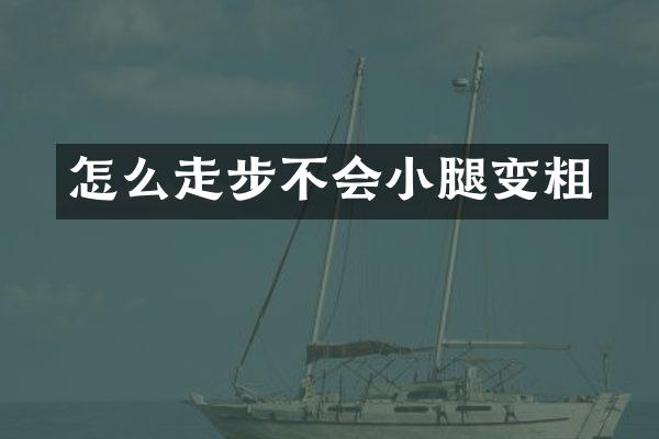 怎么走步不会小腿变粗