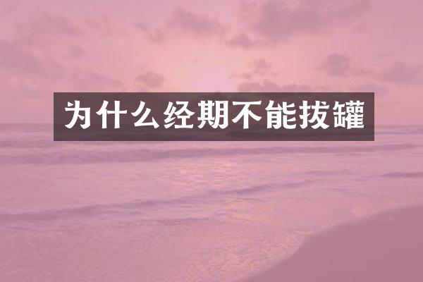 为什么经期不能拔罐