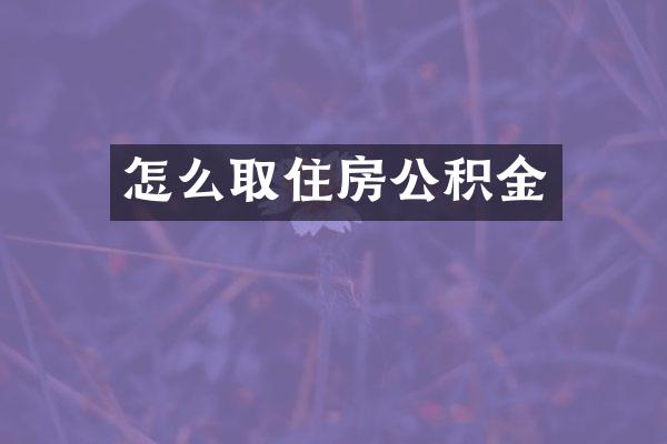 怎么取住房公积金