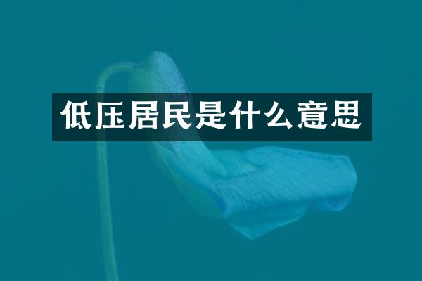 低压居民是什么意思