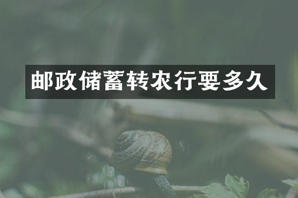 邮政储蓄转农行要多久