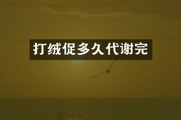 打绒促多久代谢完