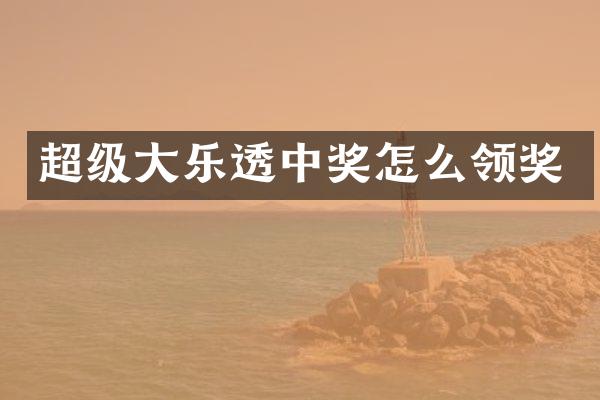 超级大乐透中奖怎么领奖