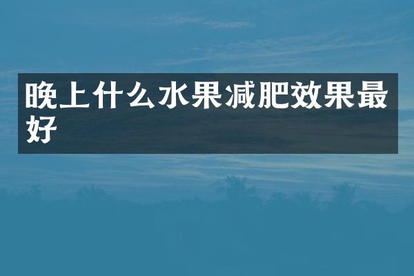 晚上什么水果减肥效果最好