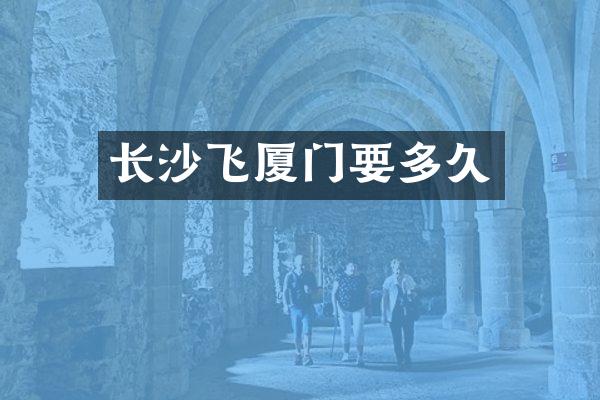 长沙飞厦门要多久