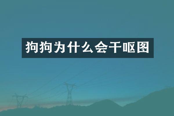 狗狗为什么会干呕图