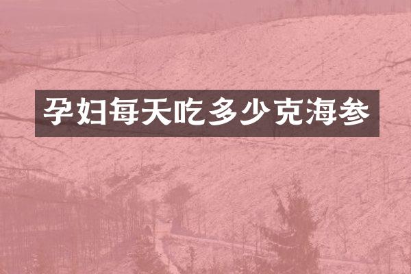 孕妇每天吃多少克海参
