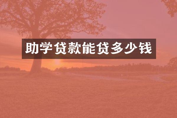 助学贷款能贷多少钱