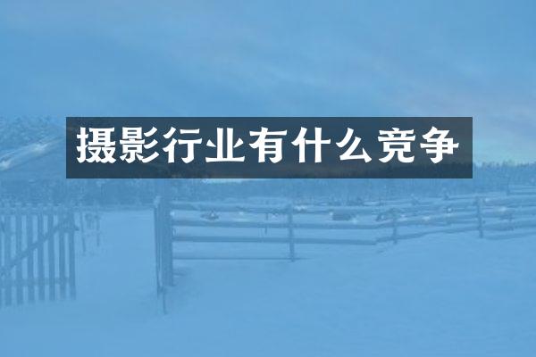 摄影行业有什么竞争