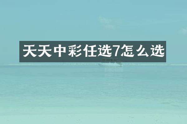 天天中彩任选7怎么选
