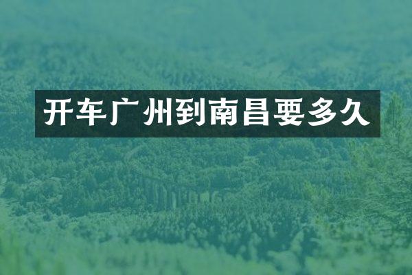 开车广州到南昌要多久