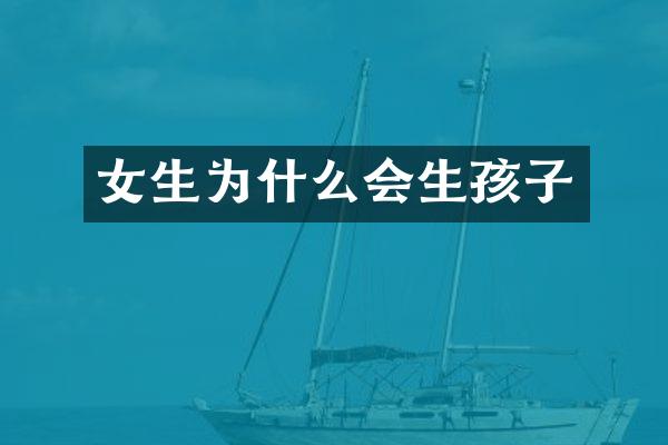 女生为什么会生孩子