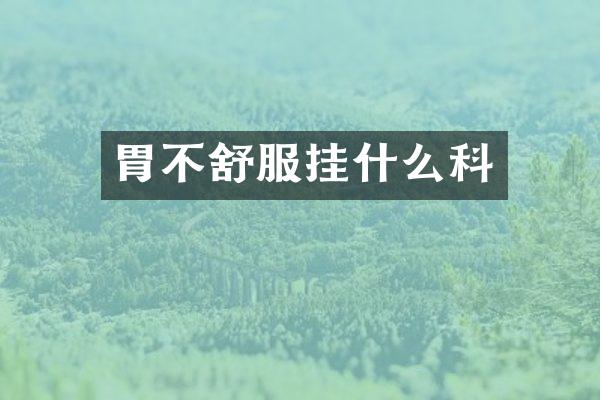 胃不舒服挂什么科