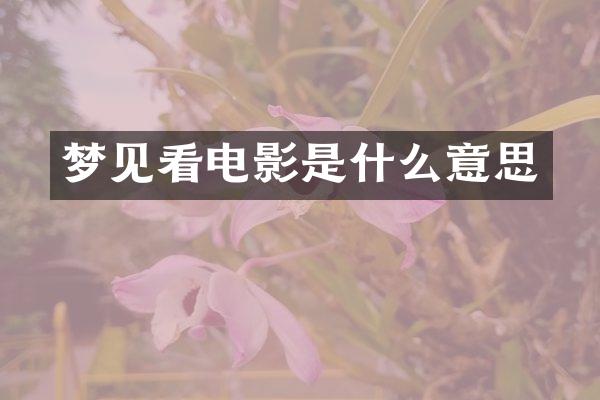 梦见看电影是什么意思