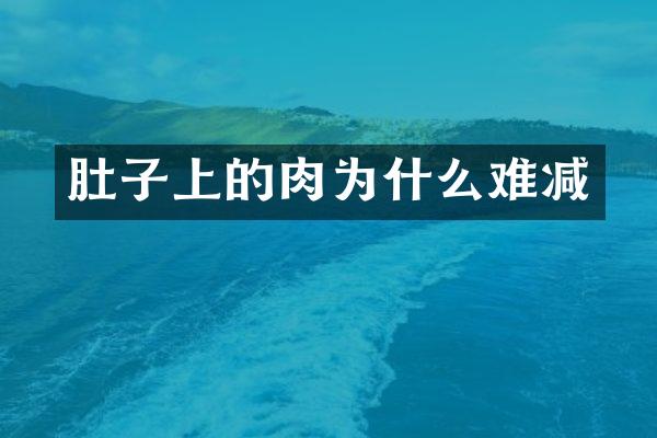 肚子上的肉为什么难减