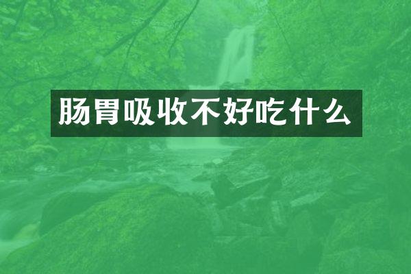 肠胃吸收不好吃什么