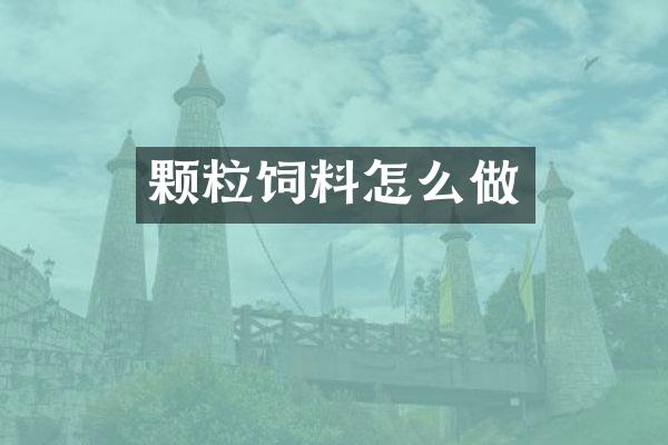 颗粒饲料怎么做