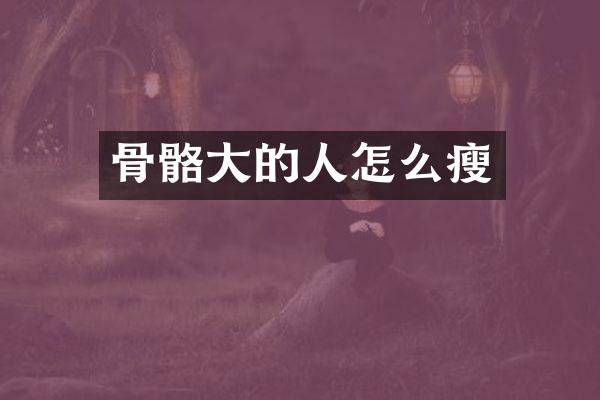 骨骼大的人怎么瘦