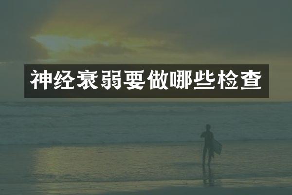 神经衰弱要做哪些检查