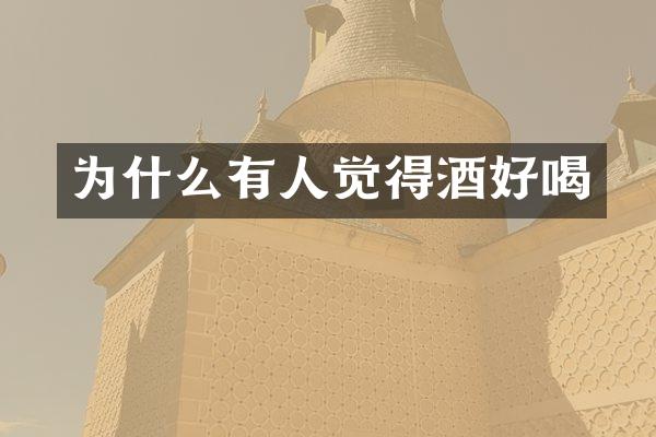 为什么有人觉得酒好喝