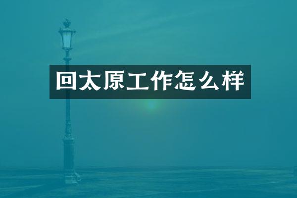 回太原工作怎么样