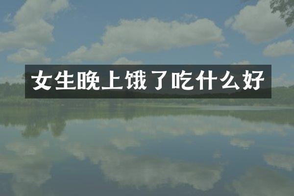 女生晚上饿了吃什么好