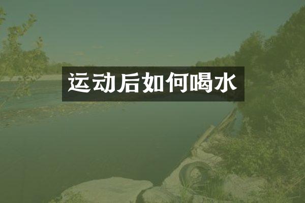 运动后如何喝水