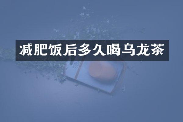 减肥饭后多久喝乌龙茶