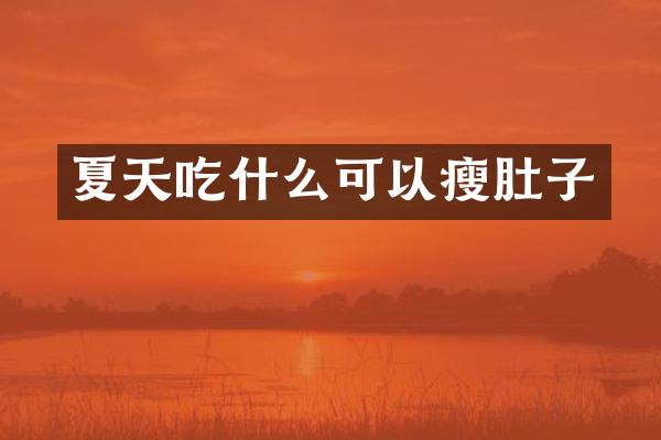 夏天吃什么可以瘦肚子