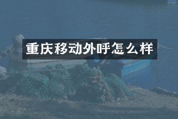 重庆移动外呼怎么样