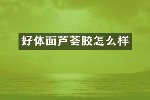 好体面芦荟胶怎么样