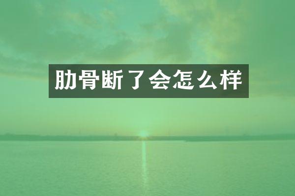 肋骨断了会怎么样
