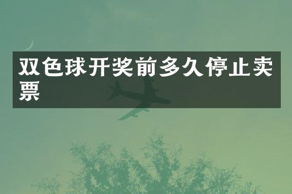 双色球开奖前多久停止卖票