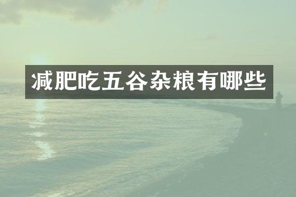 减肥吃五谷杂粮有哪些