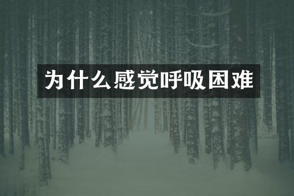 为什么感觉呼吸困难