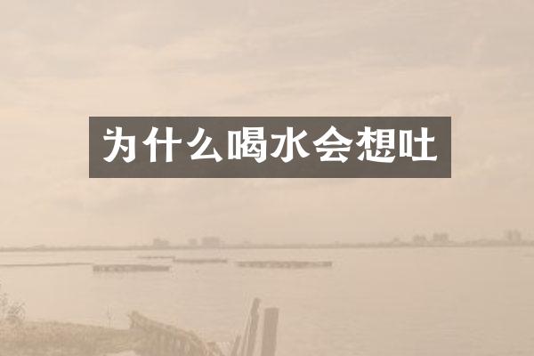 为什么喝水会想吐