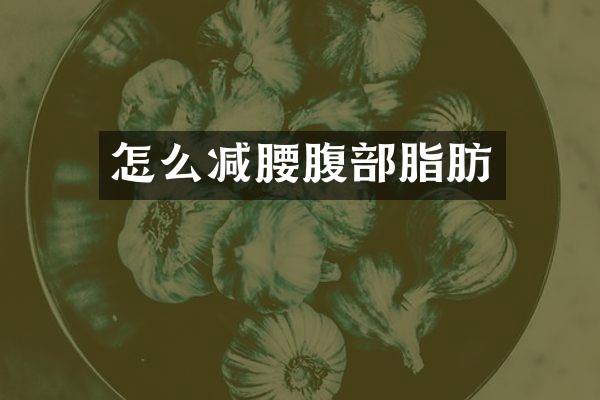 怎么减腰腹部脂肪