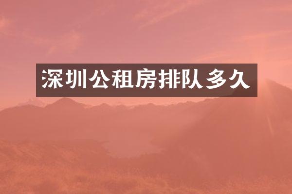 深圳公租房排队多久