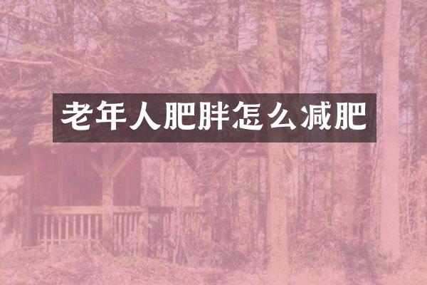 老年人肥胖怎么减肥