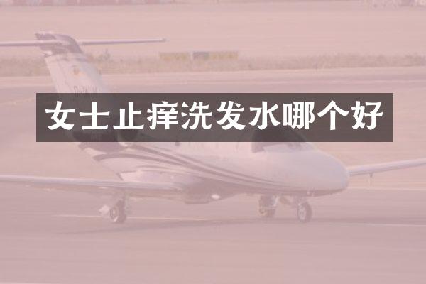 女士止痒洗发水哪个好
