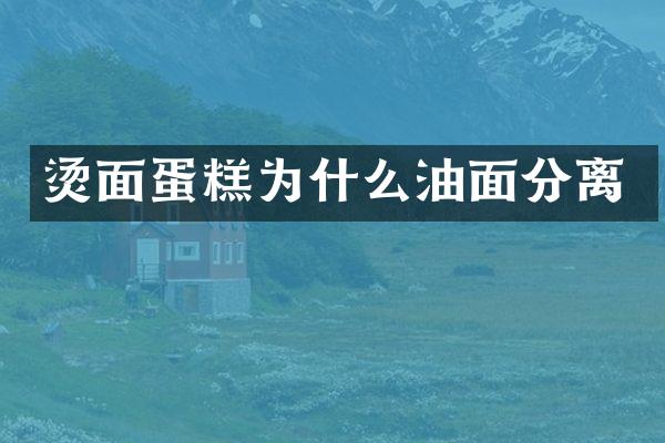 烫面蛋糕为什么油面分离