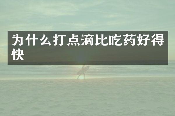 为什么打点滴比吃药好得快