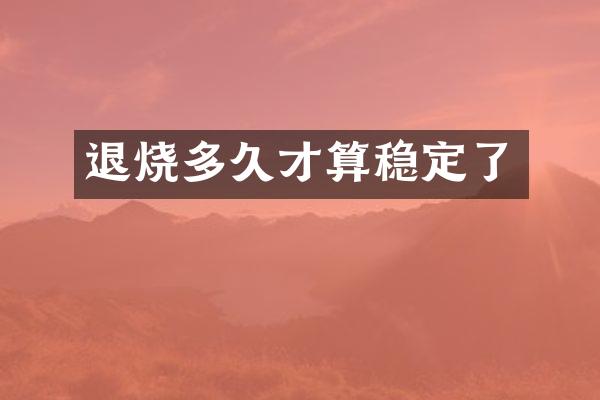 退烧多久才算稳定了