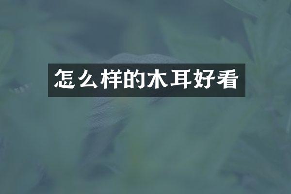 怎么样的木耳好看