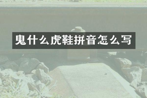 鬼什么虎鞋拼音怎么写