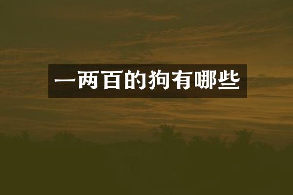 一两百的狗有哪些