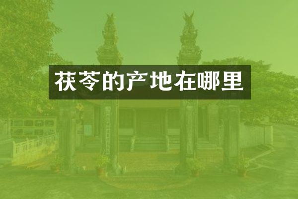 茯苓的产地在哪里