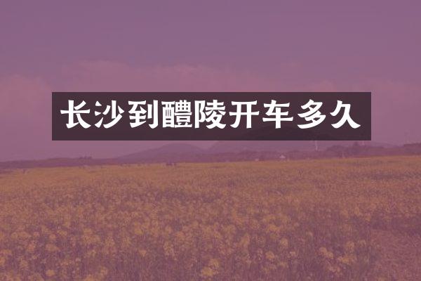 长沙到醴陵开车多久