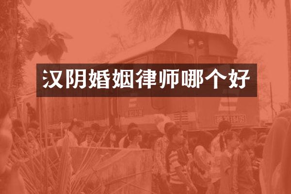 汉阴婚姻律师哪个好