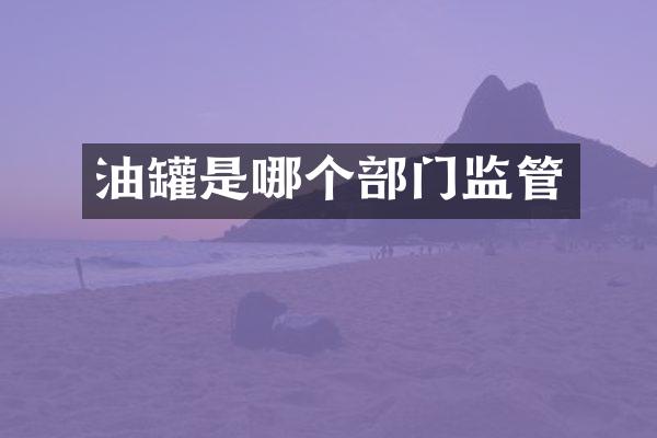 油罐是哪个部门监管